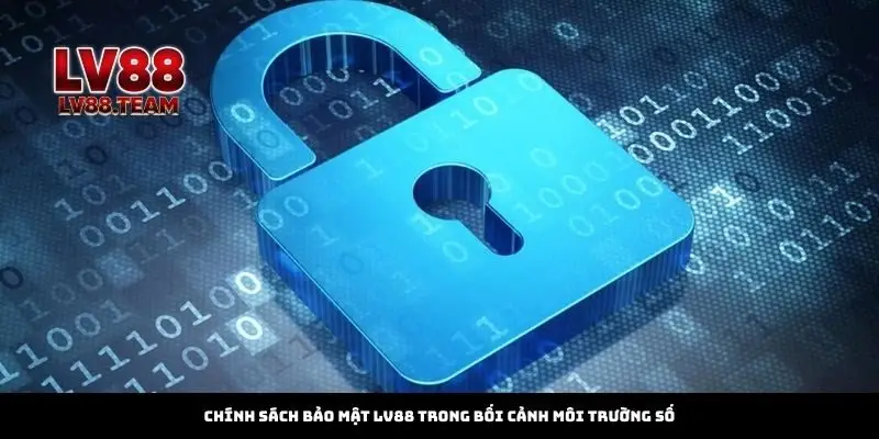 Chính Sách Bảo Mật 3 Chính sách bảo mật LV88 trong bối cảnh môi trường số
