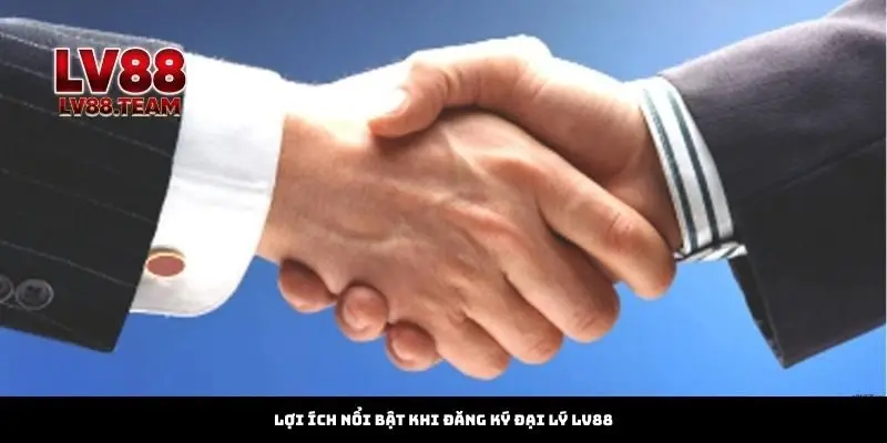 Đăng Ký Đại Lý 2 Lợi ích nổi bật khi đăng ký đại lý Lv88