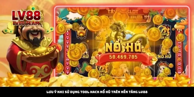 Lưu Ý Khi Sử Dụng Tool Hack Nổ Hũ Trên Nền Tảng LV88
